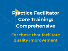 Practice Facilitator Core Training: Comprehensive. For those that facilitate quality improvement.